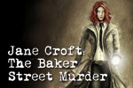 Help Jane Croft solve the case of the Baker Street Murder, and uncover a murder conspiracy! Play Jane Croft: The Baker Street Murder today!
