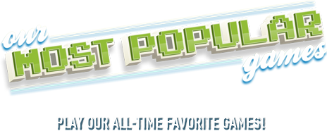 Our Most Popular Games - Play our all-time favorite games!