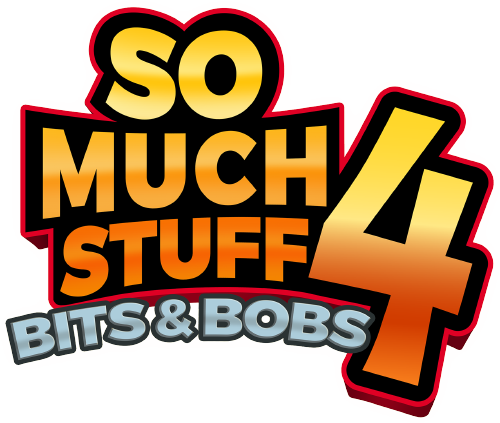 So Much Stuff 4: Bits and Bobs